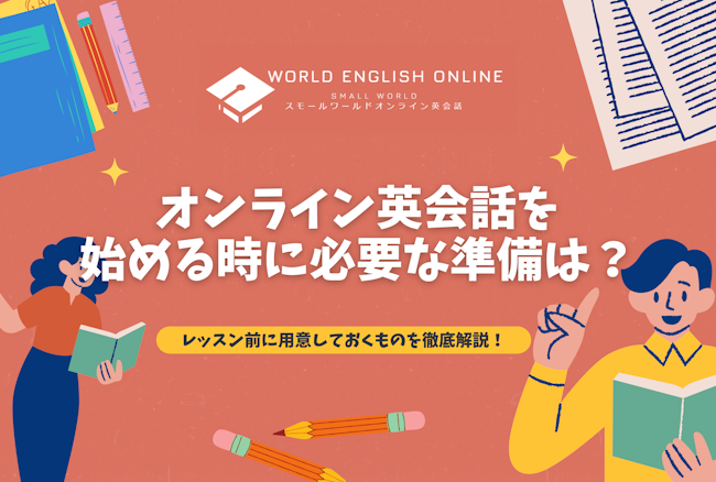 オンライン英会話を始める時に必要な準備は？レッスン前に用意しておくものを徹底解説！